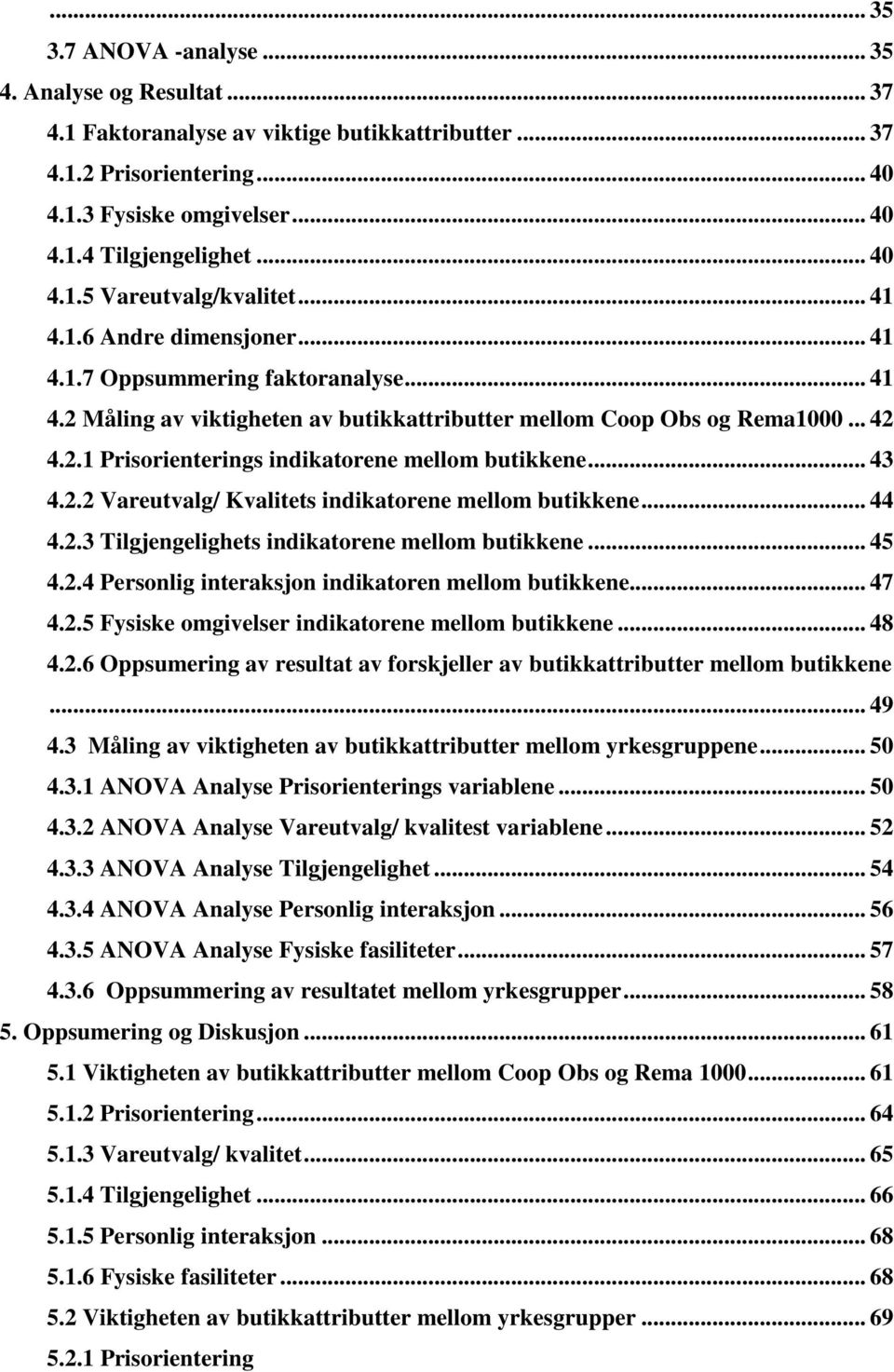 .. 43 4.2.2 Vareutvalg/ Kvalitets indikatorene mellom butikkene... 44 4.2.3 Tilgjengelighets indikatorene mellom butikkene... 45 4.2.4 Personlig interaksjon indikatoren mellom butikkene... 47 4.2.5 Fysiske omgivelser indikatorene mellom butikkene.