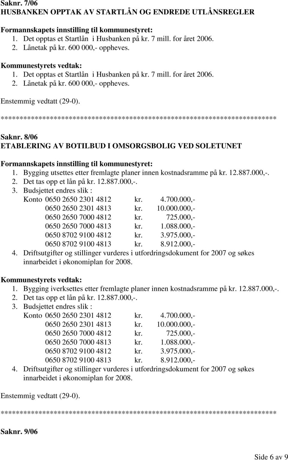 8/06 ETABLERING AV BOTILBUD I OMSORGSBOLIG VED SOLETUNET Formannskapets innstilling til kommunestyret: 1. Bygging utsettes etter fremlagte planer innen kostnadsramme på kr. 12.887.000,-. 2.