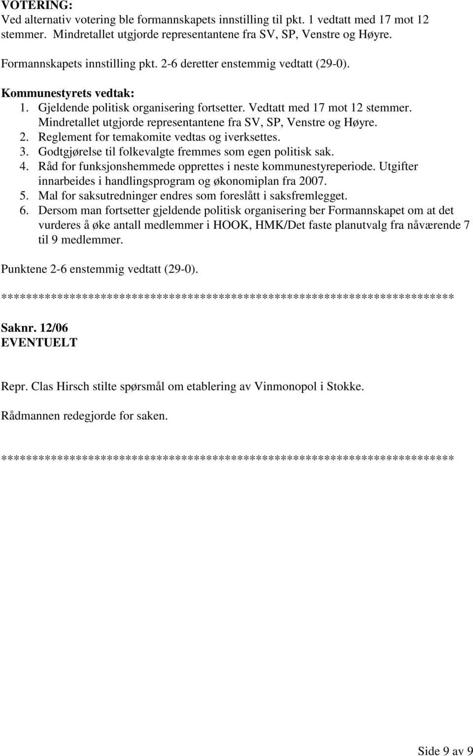 Mindretallet utgjorde representantene fra SV, SP, Venstre og Høyre. 2. Reglement for temakomite vedtas og iverksettes. 3. Godtgjørelse til folkevalgte fremmes som egen politisk sak. 4.