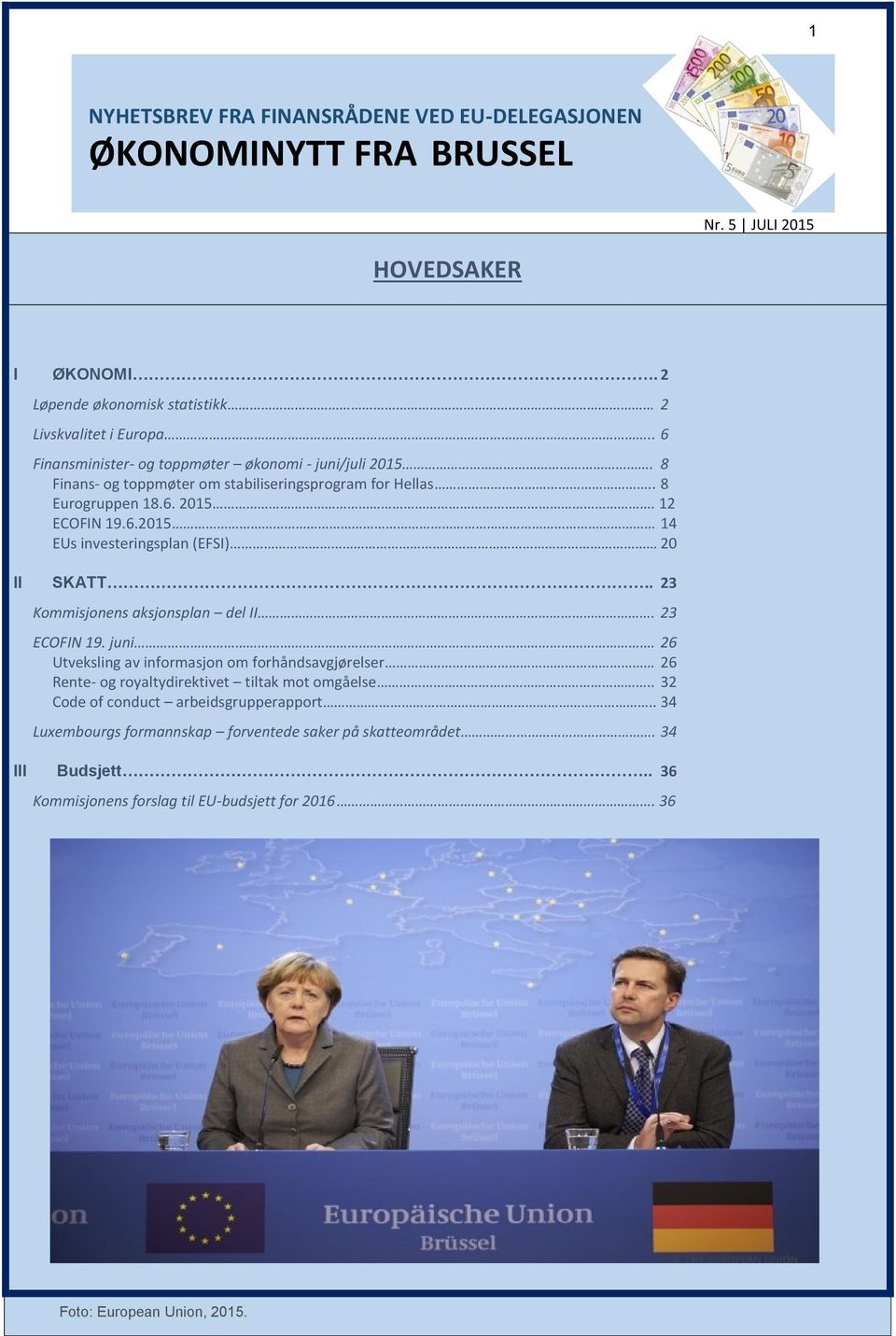 . 23 Kommisjonens aksjonsplan del II. 23 ECOFIN 19. juni. 26 Utveksling av informasjon om forhåndsavgjørelser 26 Rente- og royaltydirektivet tiltak mot omgåelse.