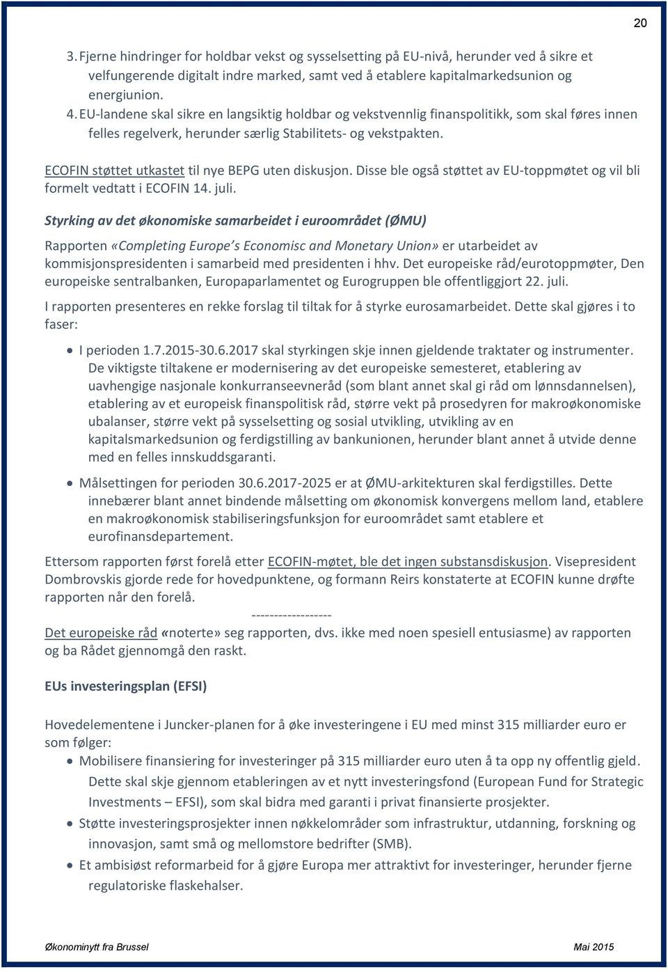 ECOFIN støttet utkastet til nye BEPG uten diskusjon. Disse ble også støttet av EU-toppmøtet og vil bli formelt vedtatt i ECOFIN 14. juli.