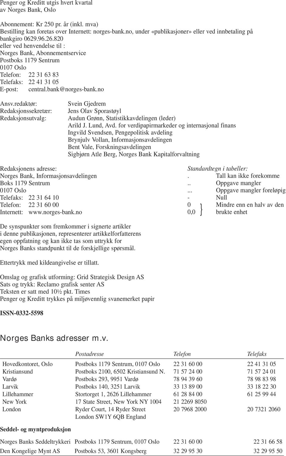 82 eller ved henvendelse til : Norges Bank, Abonnementservice Postboks 1179 Sentrum 17 Oslo Telefon: 22 31 63 83 Telefaks: 22 41 31 5 E-post: central.bank@norges-bank.no Ansv.