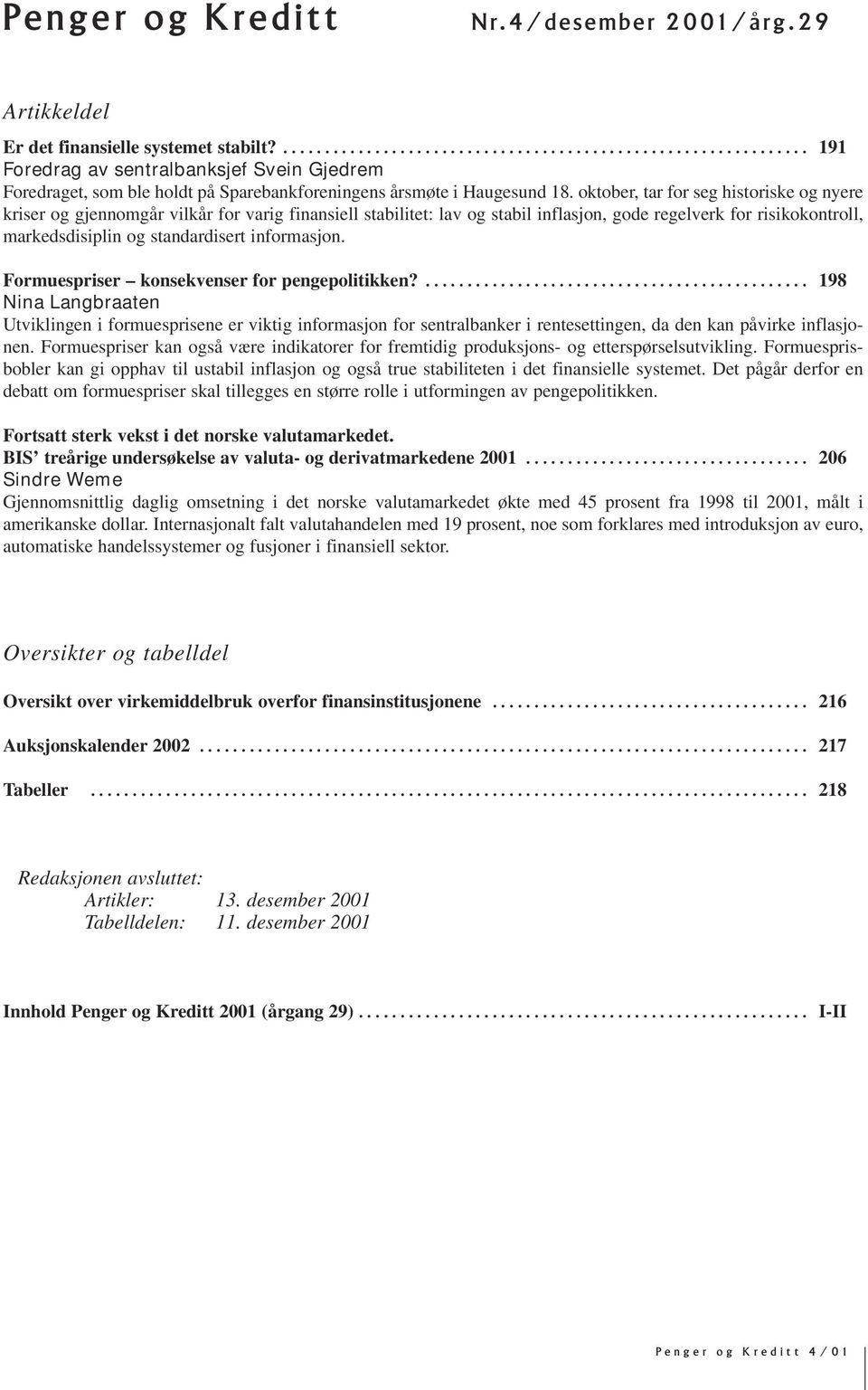 oktober, tar for seg historiske og nyere kriser og gjennomgår vilkår for varig finansiell stabilitet: lav og stabil inflasjon, gode regelverk for risikokontroll, markedsdisiplin og standardisert