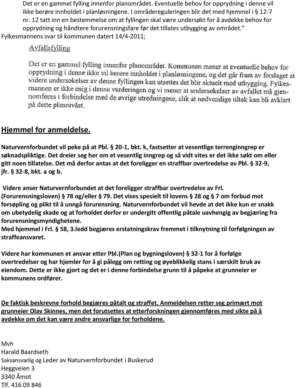 Fylkesmannens svar til kommunen datert 14/4-2011; Hjemmel for anmeldelse. Naturvernforbundet vil peke på at Pbl. 20-1, bkt. k, fastsetter at vesentlige terrenginngrep er søknadspliktige.