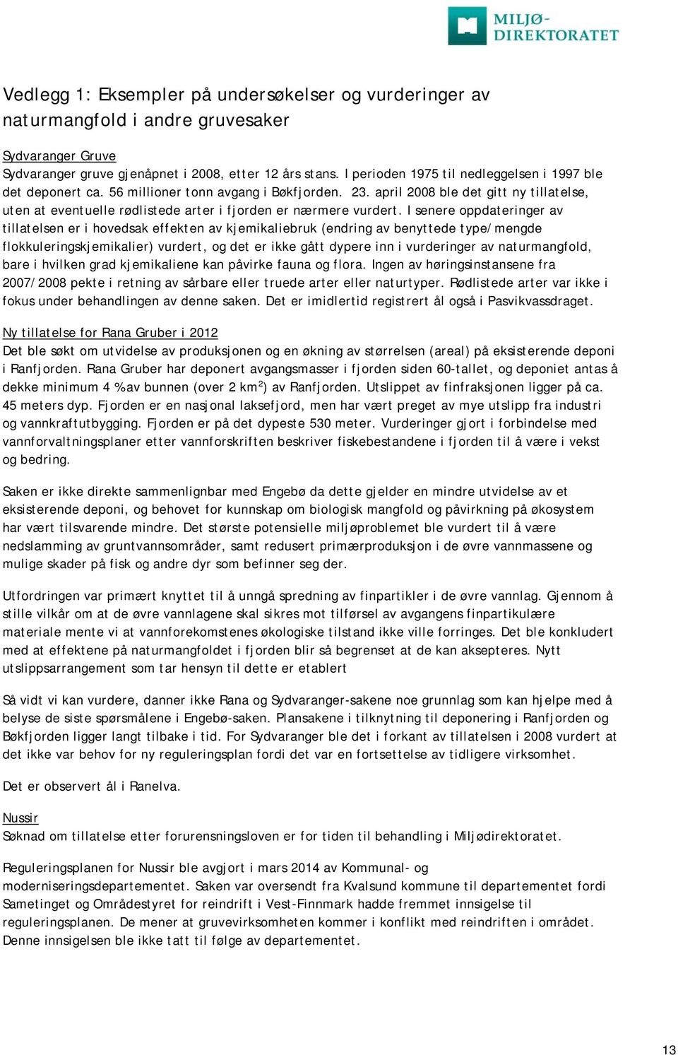 april 2008 ble det gitt ny tillatelse, uten at eventuelle rødlistede arter i fjorden er nærmere vurdert.