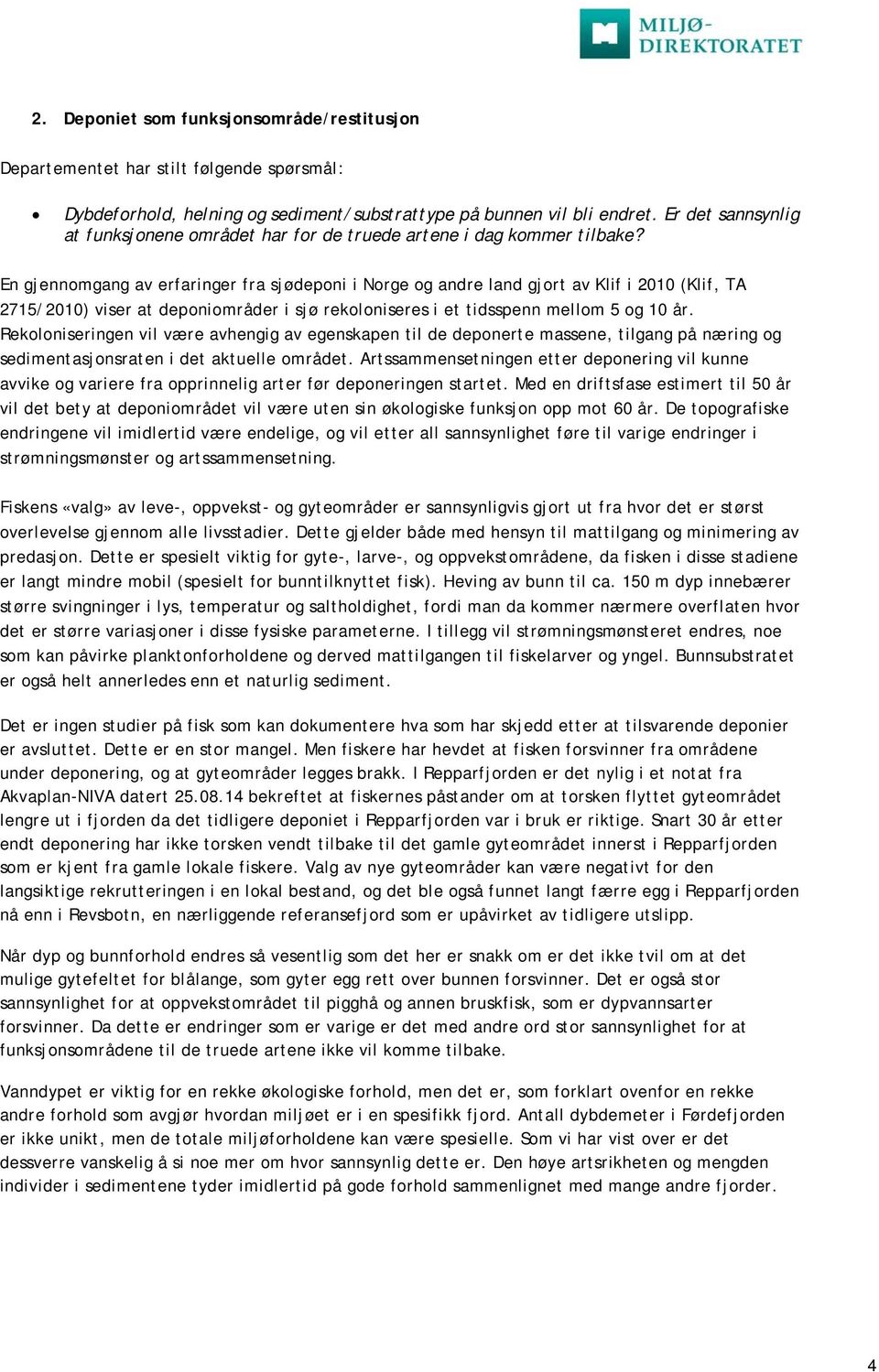 En gjennomgang av erfaringer fra sjødeponi i Norge og andre land gjort av Klif i 2010 (Klif, TA 2715/2010) viser at deponiområder i sjø rekoloniseres i et tidsspenn mellom 5 og 10 år.