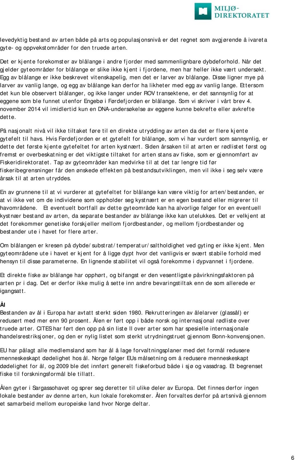 Egg av blålange er ikke beskrevet vitenskapelig, men det er larver av blålange. Disse ligner mye på larver av vanlig lange, og egg av blålange kan derfor ha likheter med egg av vanlig lange.