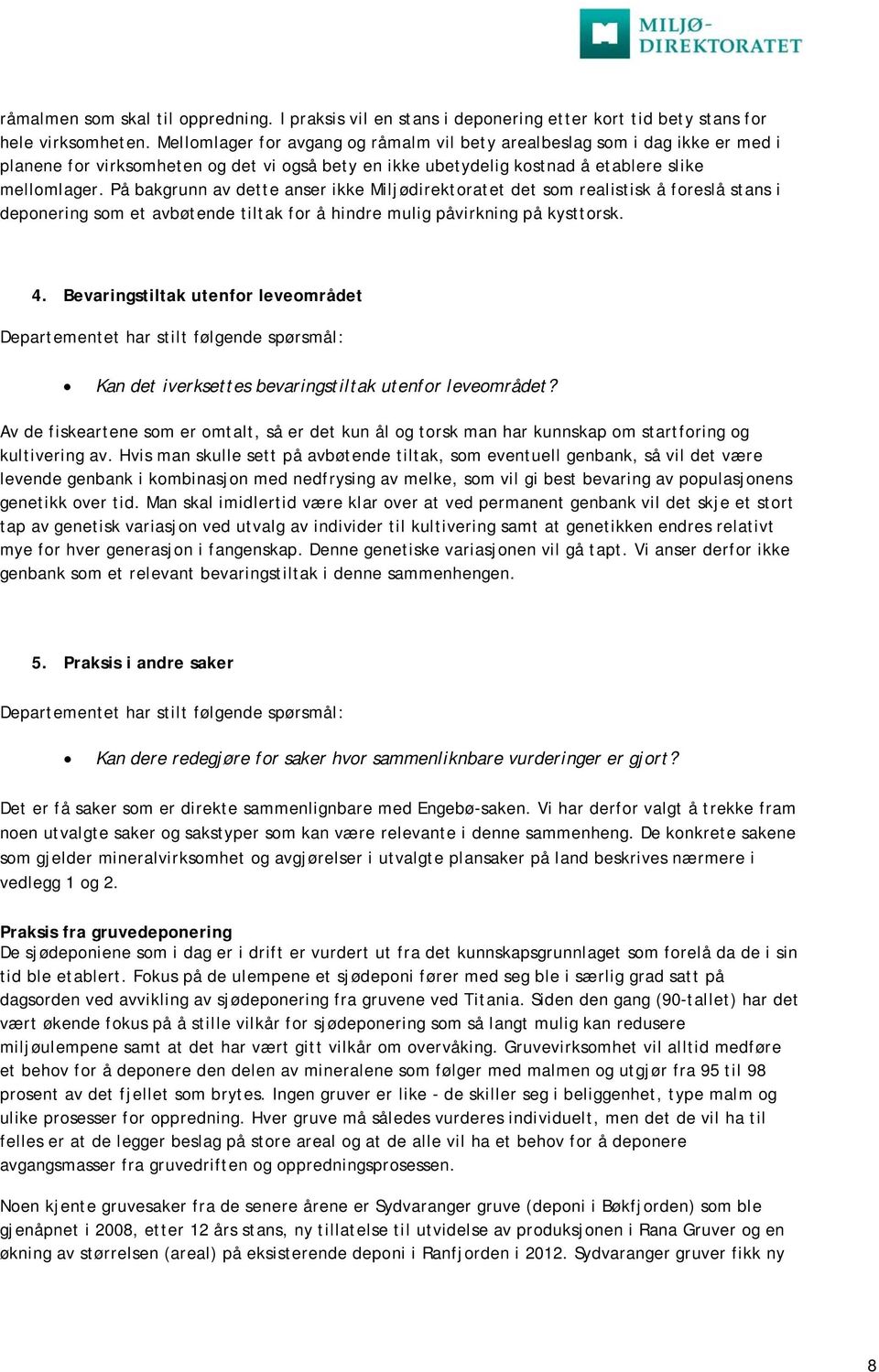 På bakgrunn av dette anser ikke Miljødirektoratet det som realistisk å foreslå stans i deponering som et avbøtende tiltak for å hindre mulig påvirkning på kysttorsk. 4.