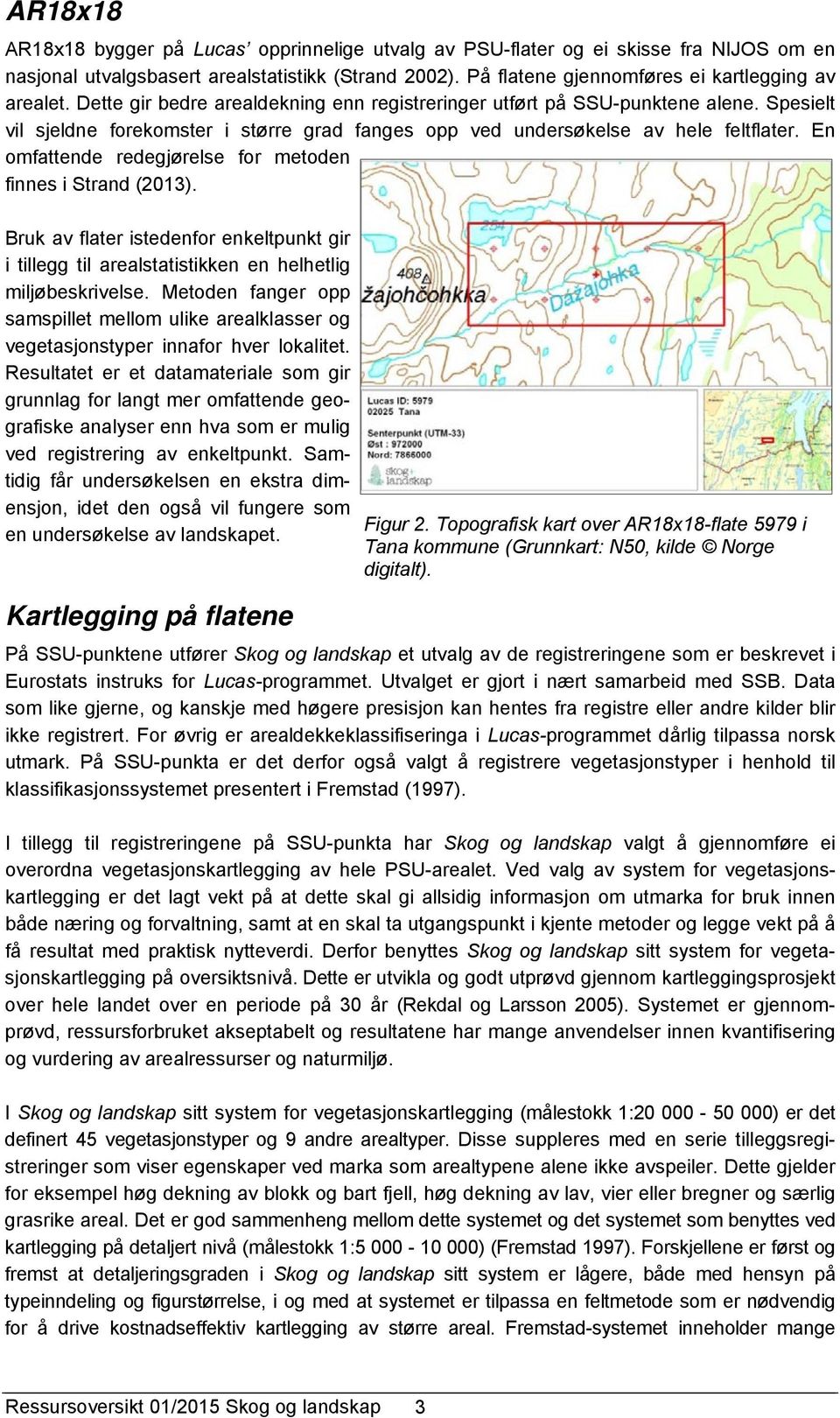 En omfattende redegjørelse for metoden finnes i Strand (2013). Bruk av flater istedenfor enkeltpunkt gir i tillegg til arealstatistikken en helhetlig miljøbeskrivelse.