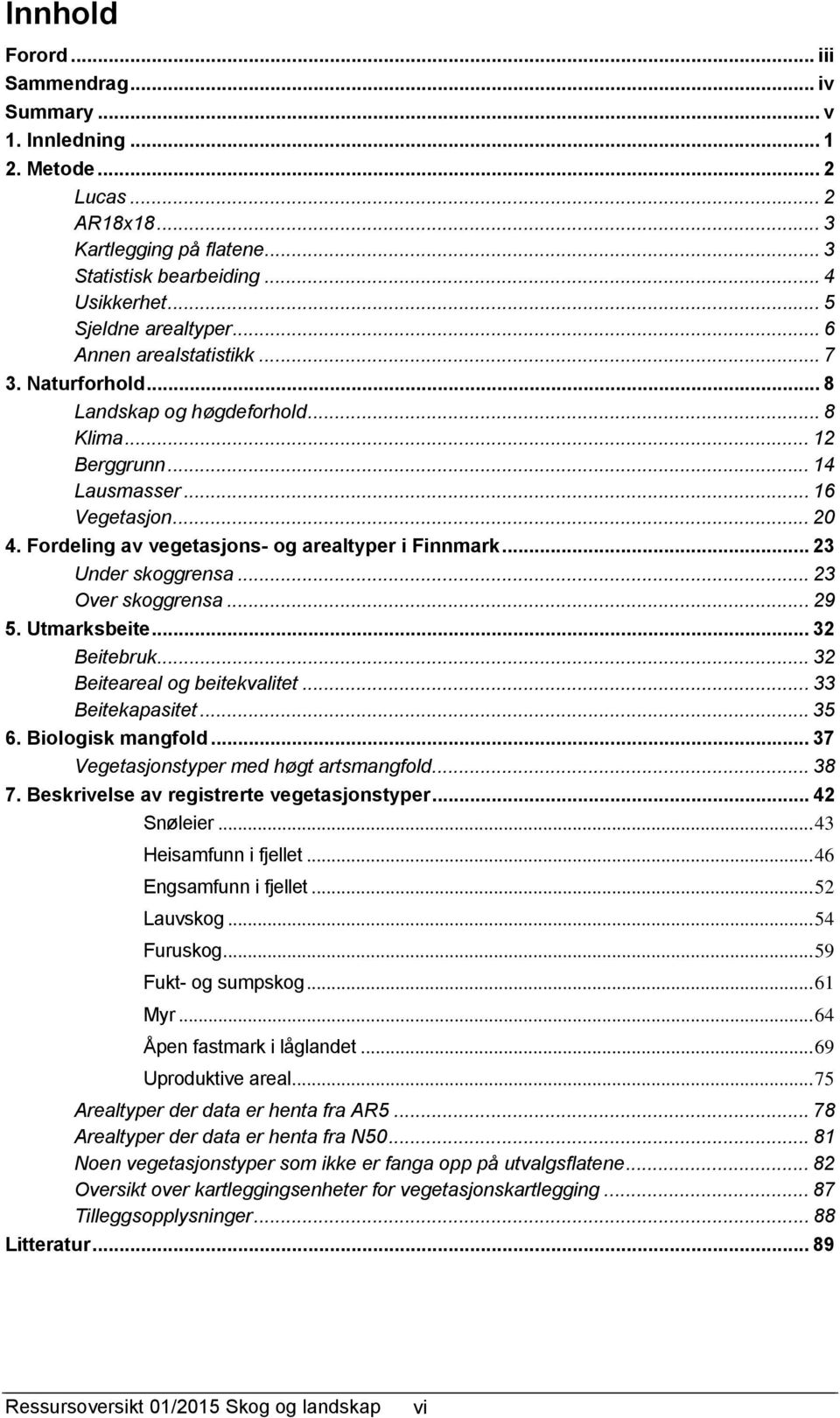 .. 23 Under skoggrensa... 23 Over skoggrensa... 29 5. Utmarksbeite... 32 Beitebruk... 32 Beiteareal og beitekvalitet... 33 Beitekapasitet... 35 6. Biologisk mangfold.