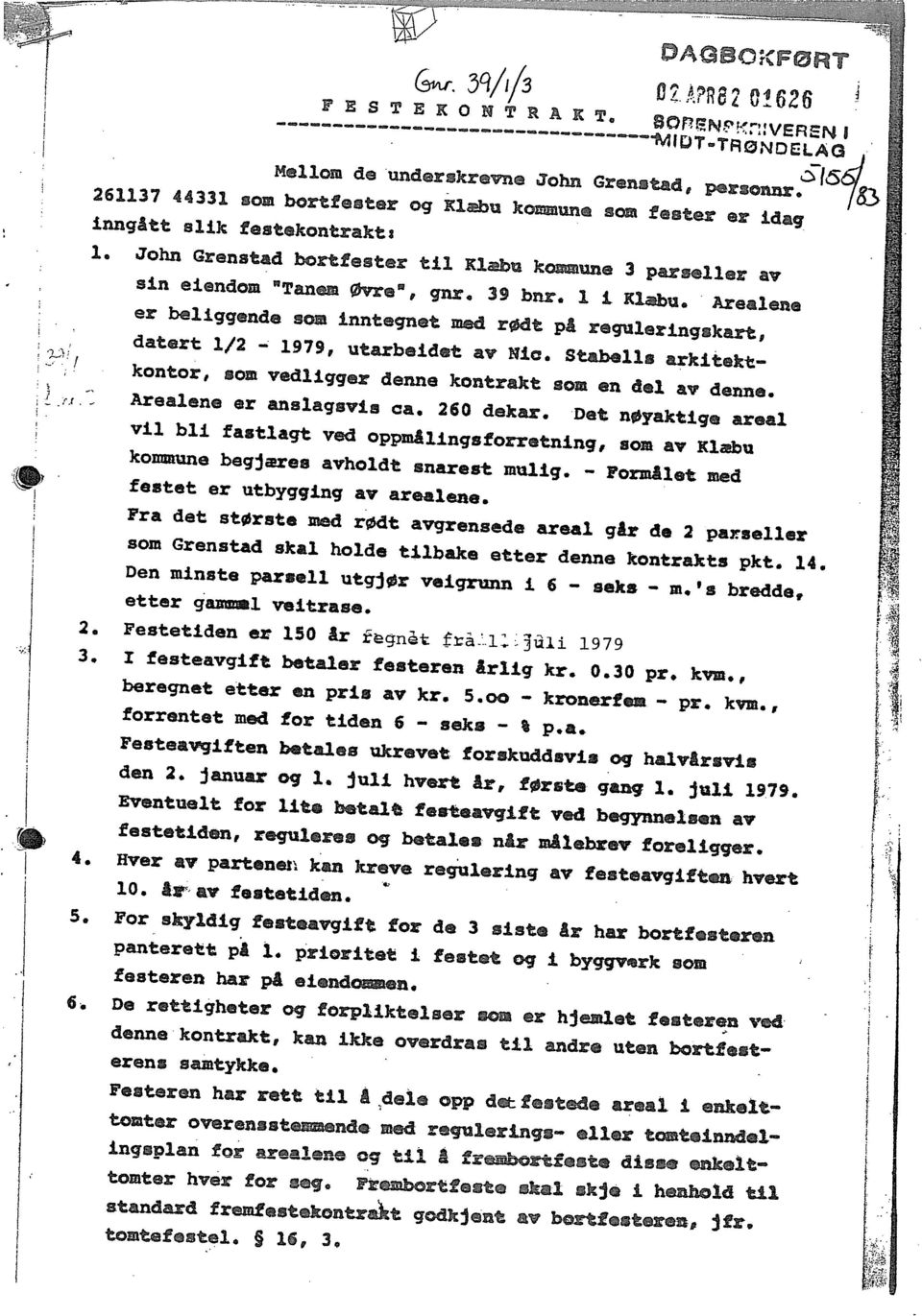 i i K1æbi~~ Arealene er beliggende som inntegnet med rødt på regulerjngsk~, datert 1/2-1979, utarbeidet av Nie. Stabe]j~ arkjtekt.~ kontor, som vedligger denne kontrakt som en del av denne.