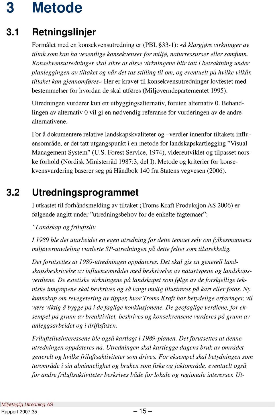 Her er kravet til konsekvensutredninger lovfestet med bestemmelser for hvordan de skal utføres (Miljøverndepartementet 1995). Utredningen vurderer kun ett utbyggingsalternativ, foruten alternativ 0.