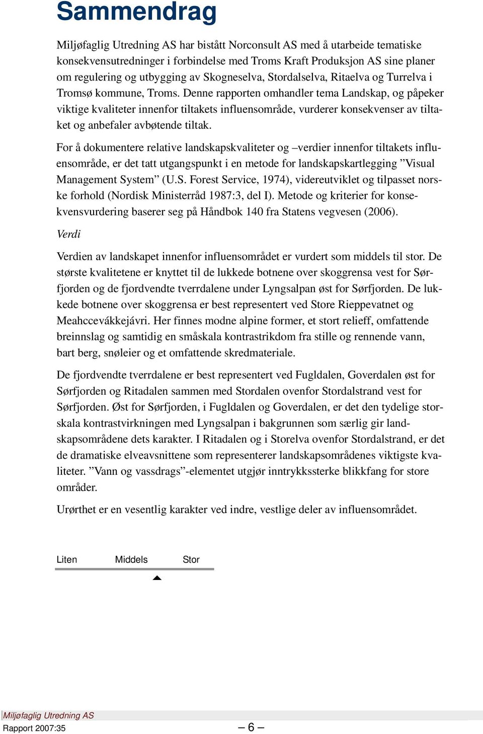 Denne rapporten omhandler tema Landskap, og påpeker viktige kvaliteter innenfor tiltakets influensområde, vurderer konsekvenser av tiltaket og anbefaler avbøtende tiltak.