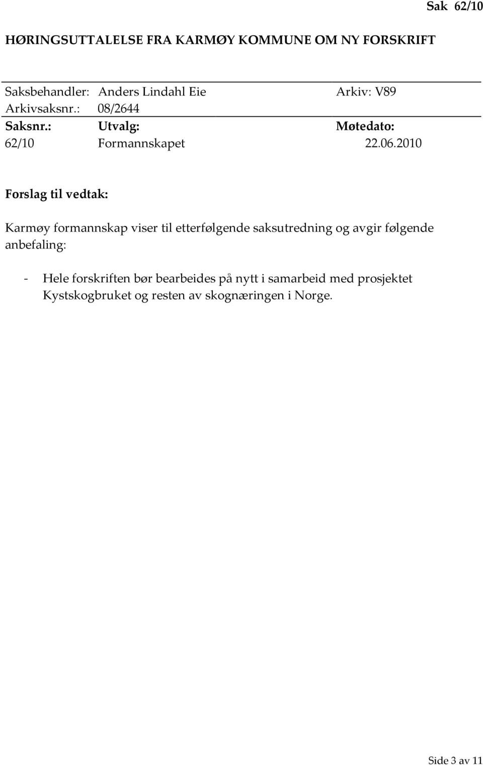 2010 Forslag til vedtak: Karmøy formannskap viser til etterfølgende saksutredning og avgir følgende