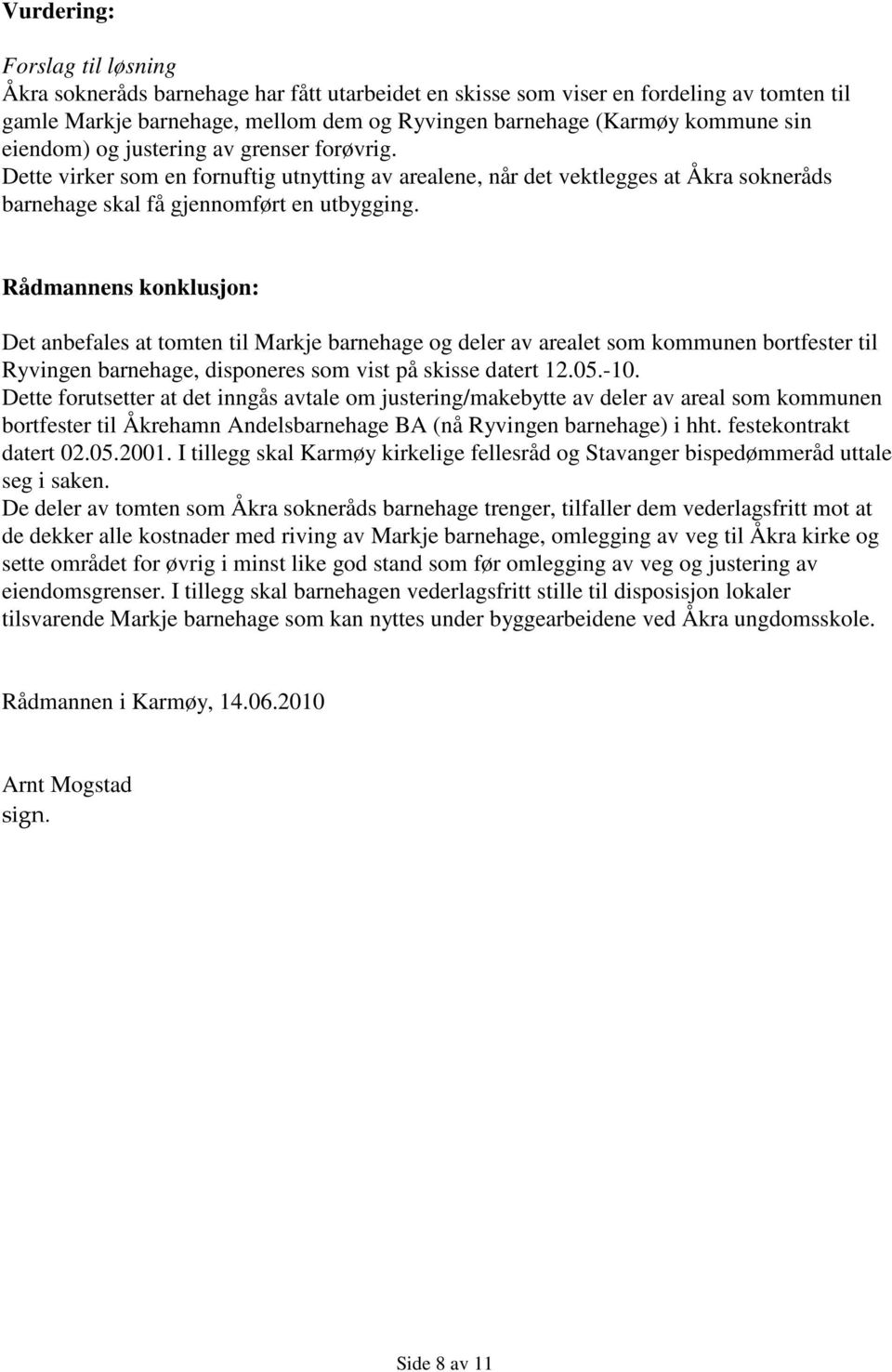 Rådmannens konklusjon: Det anbefales at tomten til Markje barnehage og deler av arealet som kommunen bortfester til Ryvingen barnehage, disponeres som vist på skisse datert 12.05.-10.