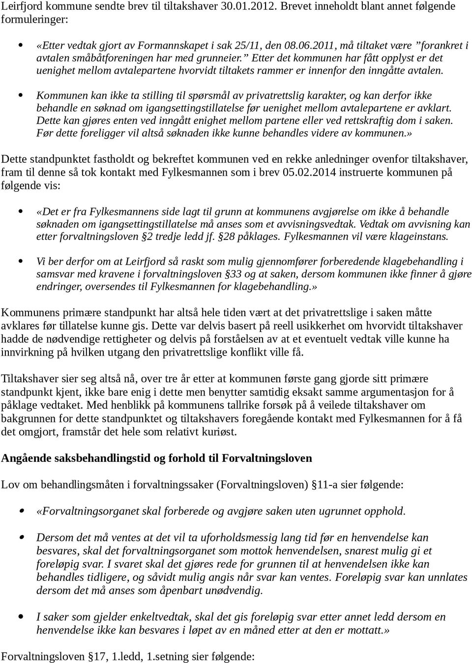 Etter det kommunen har fått opplyst er det uenighet mellom avtalepartene hvorvidt tiltakets rammer er innenfor den inngåtte avtalen.