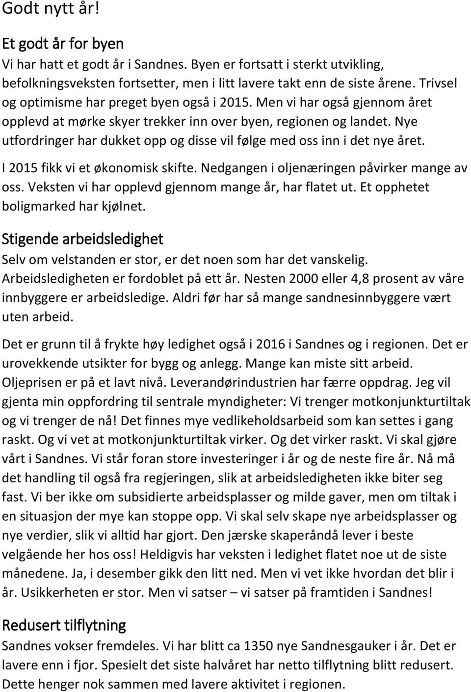 Nye utfordringer har dukket opp og disse vil følge med oss inn i det nye året. I 2015 fikk vi et økonomisk skifte. Nedgangen i oljenæringen påvirker mange av oss.