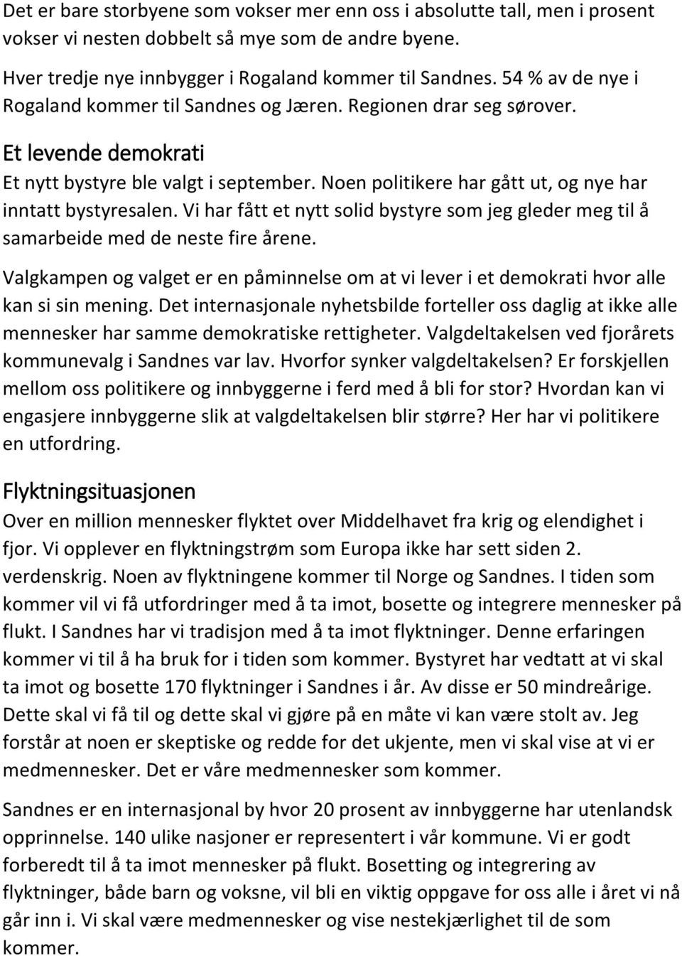 Noen politikere har gått ut, og nye har inntatt bystyresalen. Vi har fått et nytt solid bystyre som jeg gleder meg til å samarbeide med de neste fire årene.