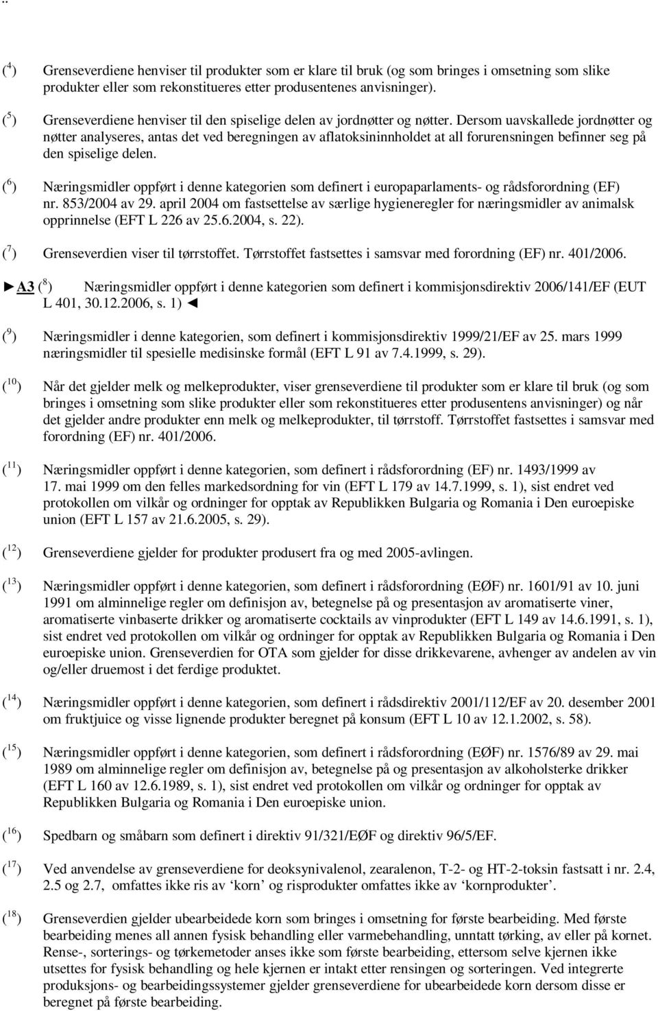 Dersom uavskallede jordnøtter og nøtter analyseres, antas det ved beregningen av aflatoksininnholdet at all forurensningen befinner seg på den spiselige delen.