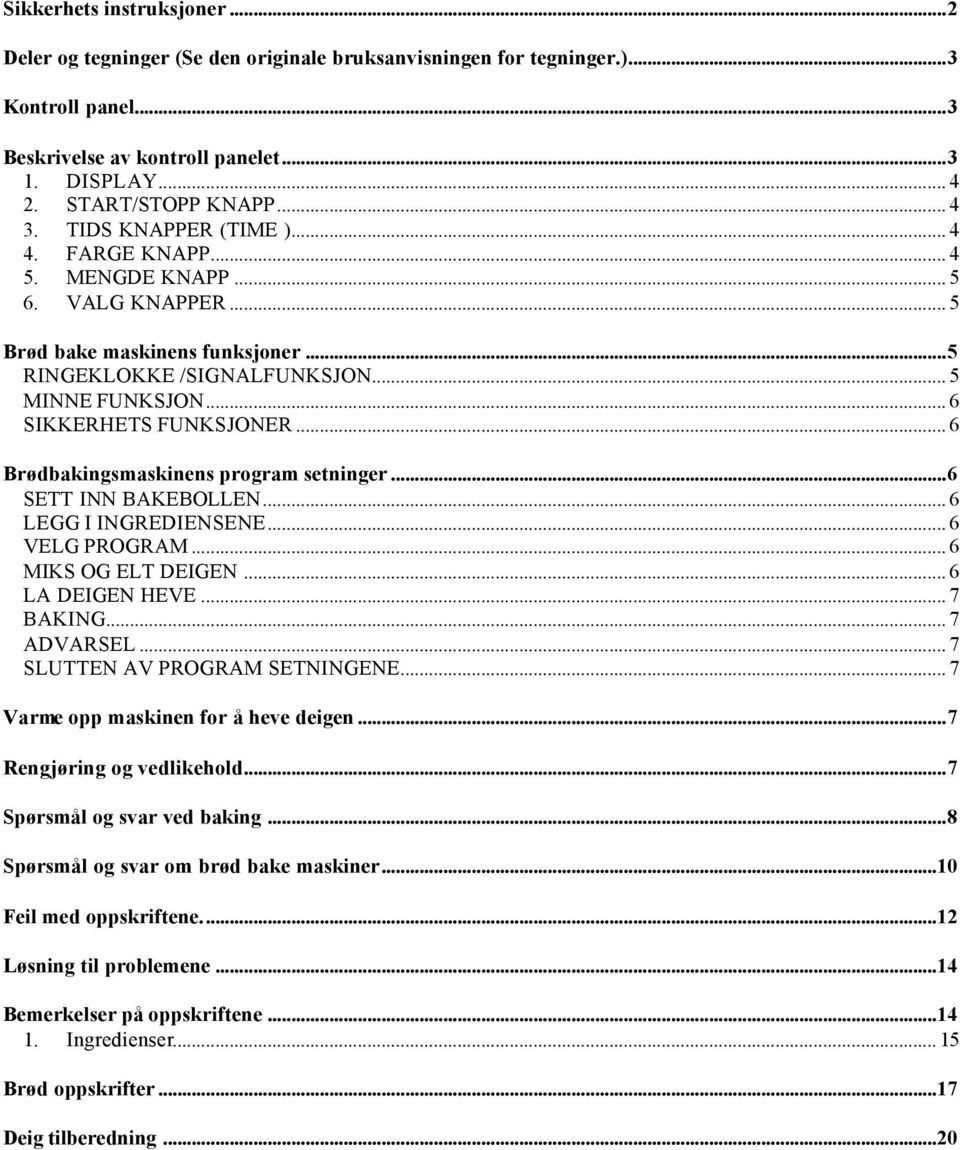 .. 6 Brødbakingsmaskinens program setninger...6 SETT INN BAKEBOLLEN... 6 LEGG I INGREDIENSENE... 6 VELG PROGRAM... 6 MIKS OG ELT DEIGEN... 6 LA DEIGEN HEVE... 7 BAKING... 7 ADVARSEL.