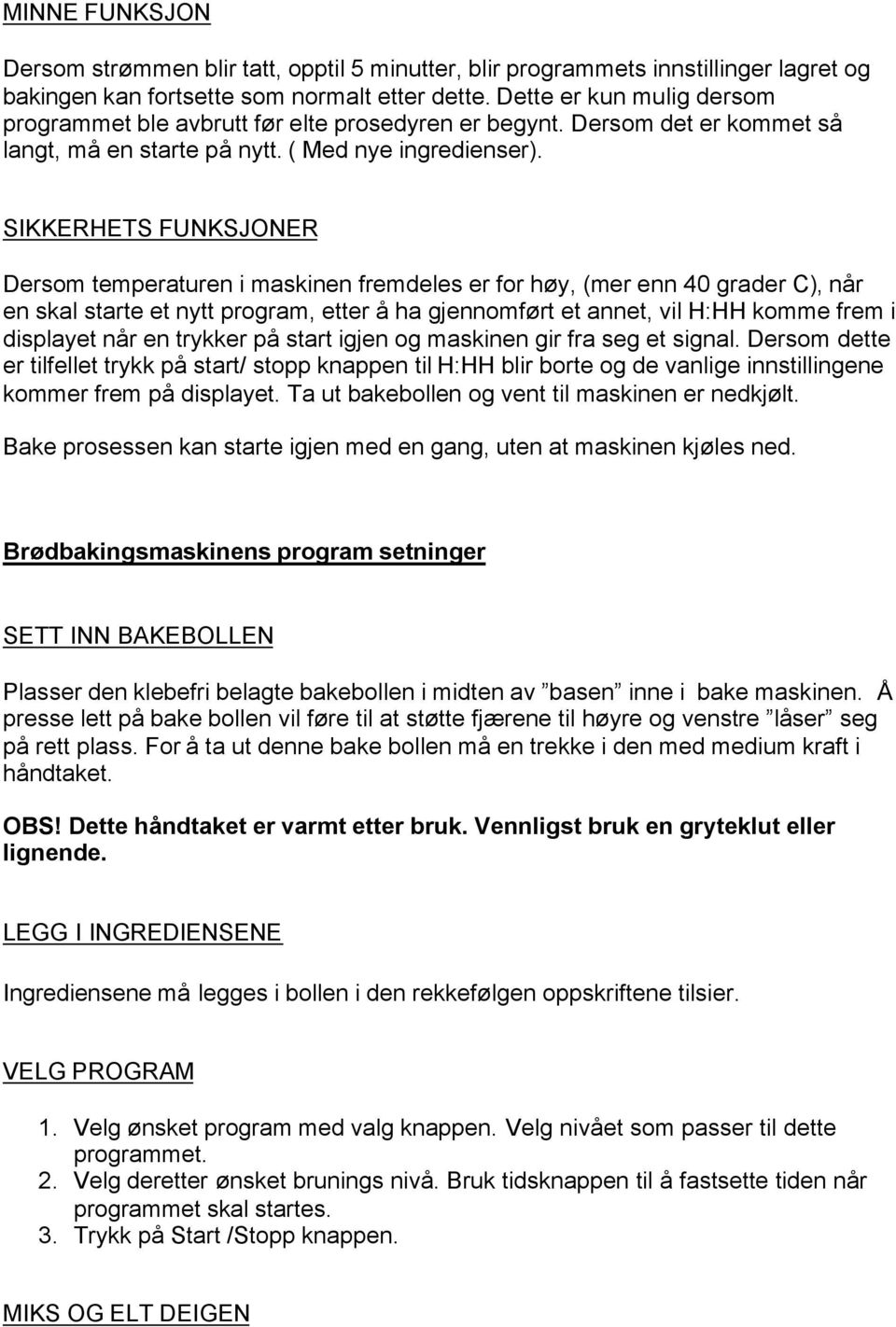 SIKKERHETS FUNKSJONER Dersom temperaturen i maskinen fremdeles er for høy, (mer enn 40 grader C), når en skal starte et nytt program, etter å ha gjennomført et annet, vil H:HH komme frem i displayet