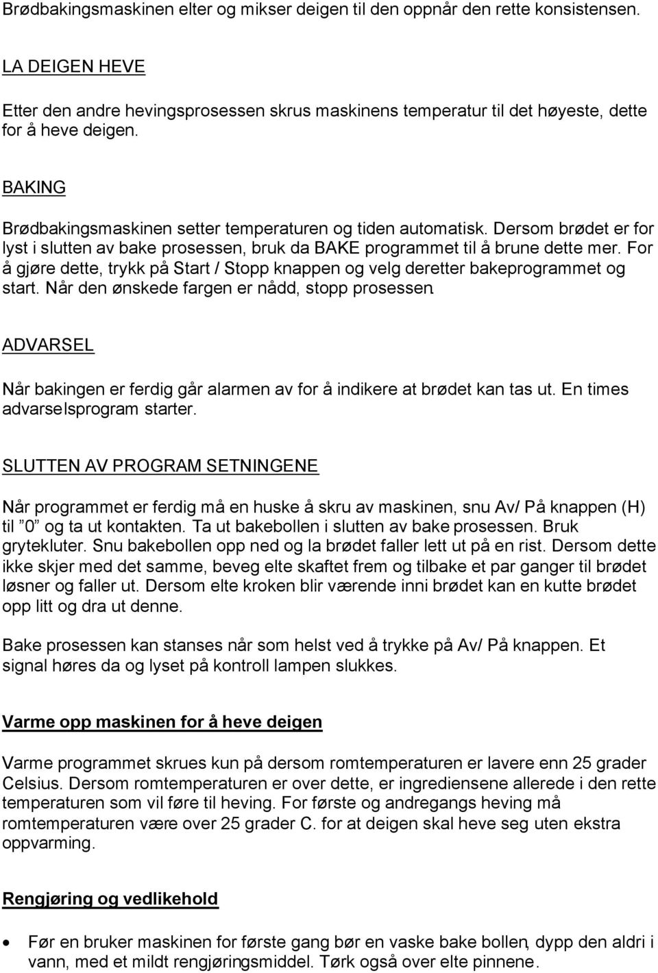 For å gjøre dette, trykk på Start / Stopp knappen og velg deretter bakeprogrammet og start. Når den ønskede fargen er nådd, stopp prosessen.