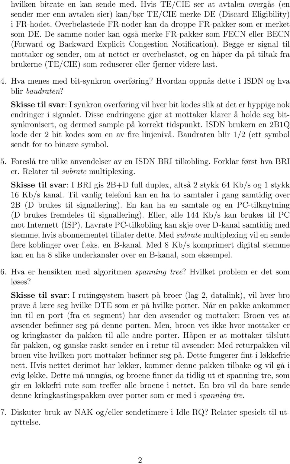 Begge er signal til mottaker og sender, om at nettet er overbelastet, og en håper da på tiltak fra brukerne (TE/CIE) som reduserer eller fjerner videre last. 4. Hva menes med bit-synkron overføring?