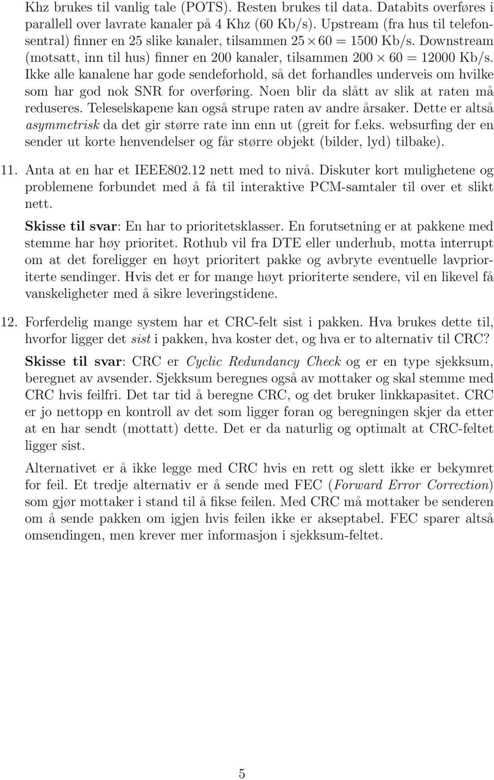 Ikke alle kanalene har gode sendeforhold, så det forhandles underveis om hvilke som har god nok SNR for overføring. Noen blir da slått av slik at raten må reduseres.