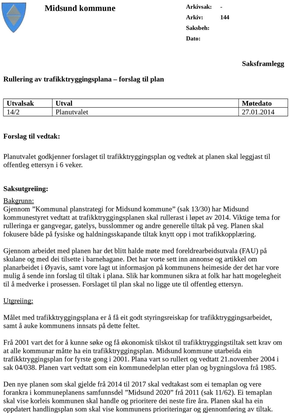 Saksutgreiing: Bakgrunn: Gjennom Kommunal planstrategi for Midsund kommune (sak 13/30) har Midsund kommunestyret vedtatt at trafikktryggingsplanen skal rullerast i løpet av 2014.