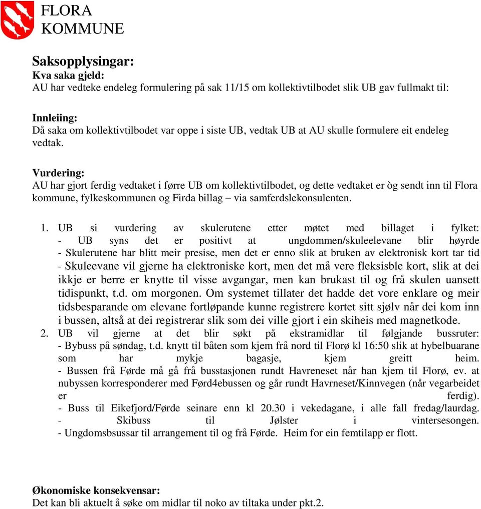 Vurdering: AU har gjort ferdig vedtaket i førre UB om kollektivtilbodet, og dette vedtaket er òg sendt inn til Flora kommune, fylkeskommunen og Firda billag via samferdslekonsulenten. 1.