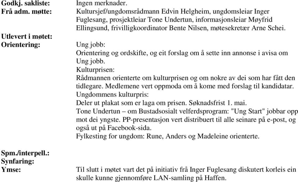 Ung jobb: Orientering og ordskifte, og eit forslag om å sette inn annonse i avisa om Ung jobb. Kulturprisen: Rådmannen orienterte om kulturprisen og om nokre av dei som har fått den tidlegare.