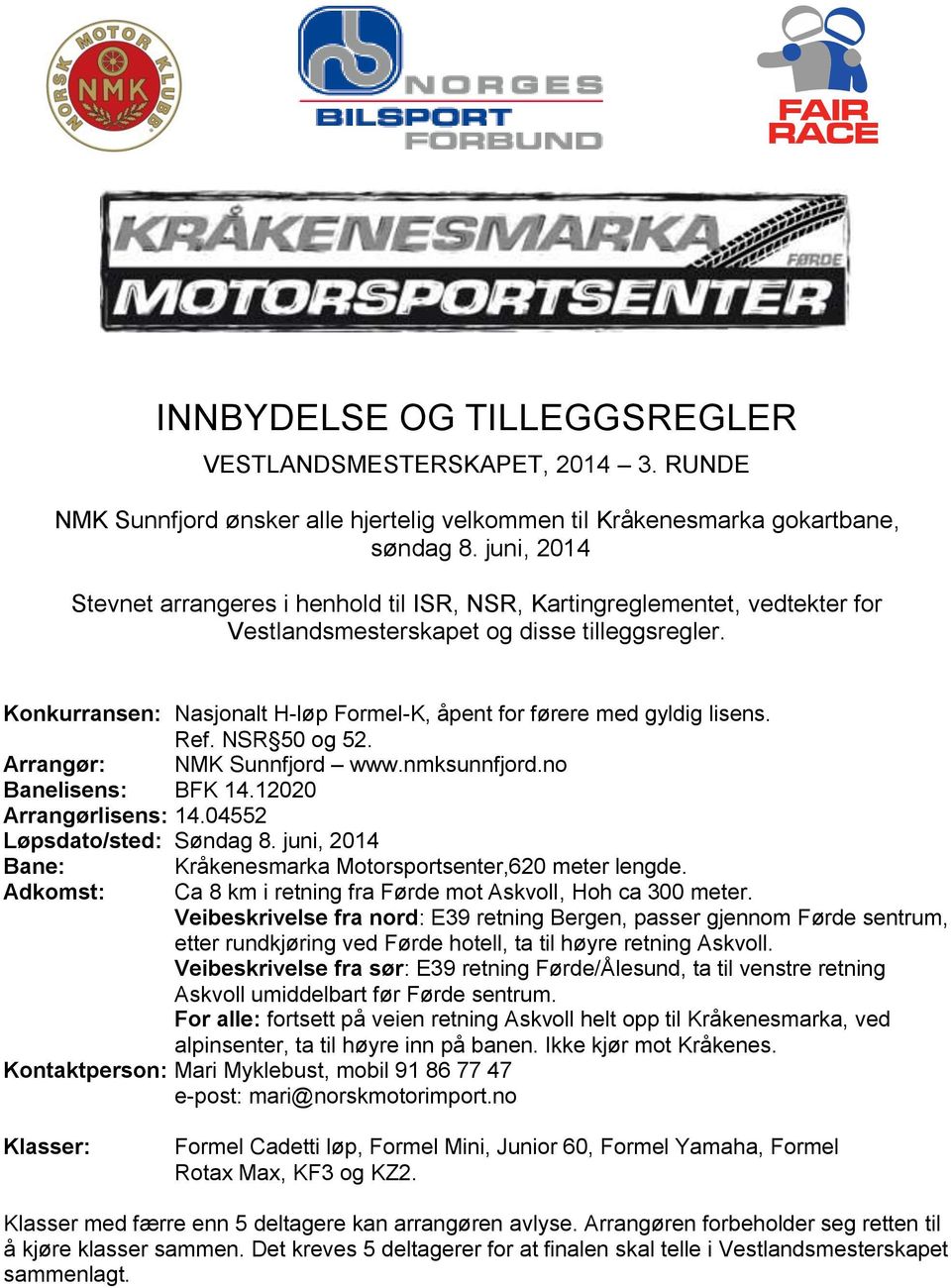 Konkurransen: Nasjonalt H-løp Formel-K, åpent for førere med gyldig lisens. Ref. NSR 50 og 52. Arrangør: NMK Sunnfjord www.nmksunnfjord.no Banelisens: BFK 14.12020 Arrangørlisens: 14.