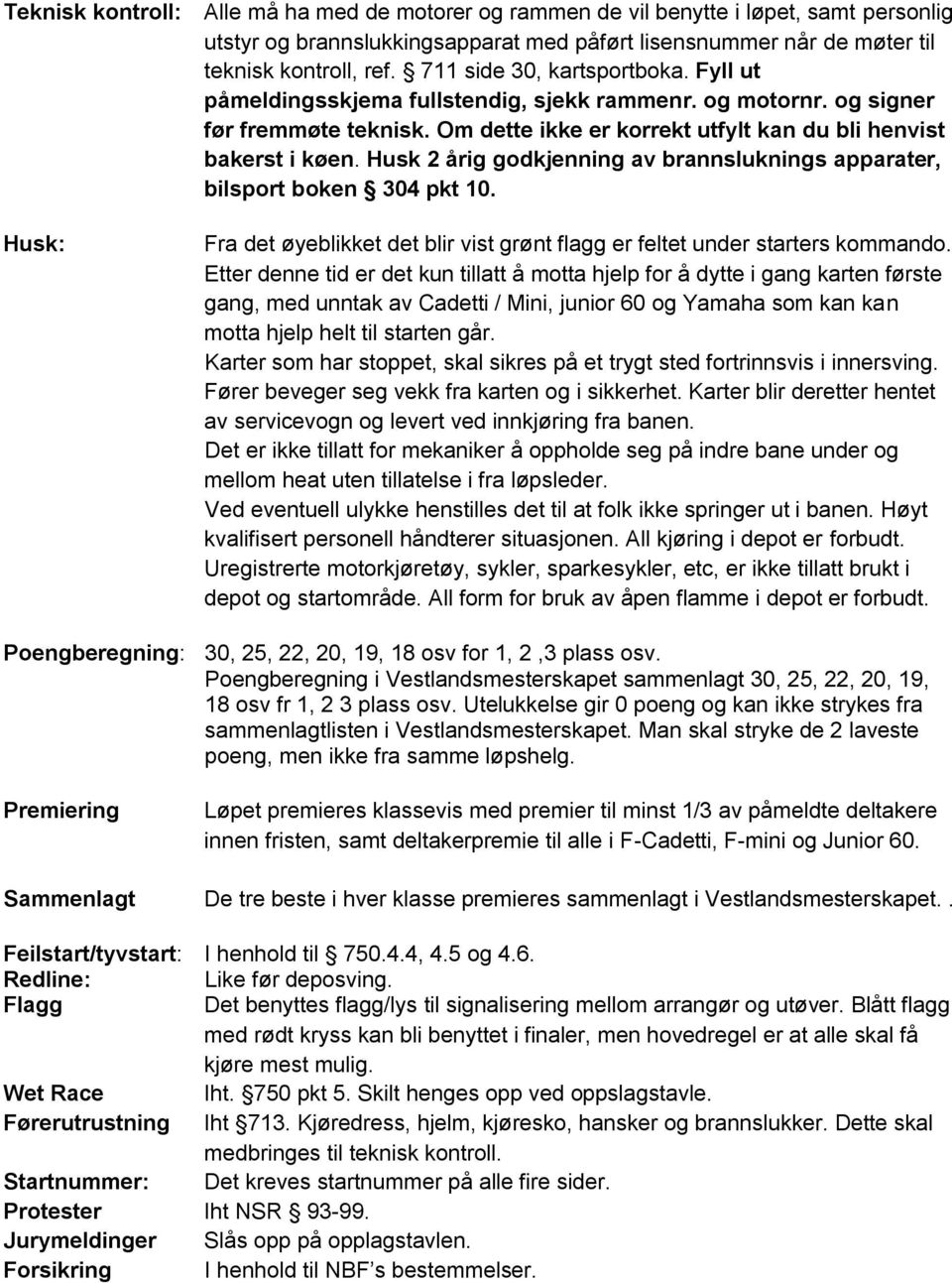 Husk 2 årig godkjenning av brannsluknings apparater, bilsport boken 304 pkt 10. Husk: Fra det øyeblikket det blir vist grønt flagg er feltet under starters kommando.