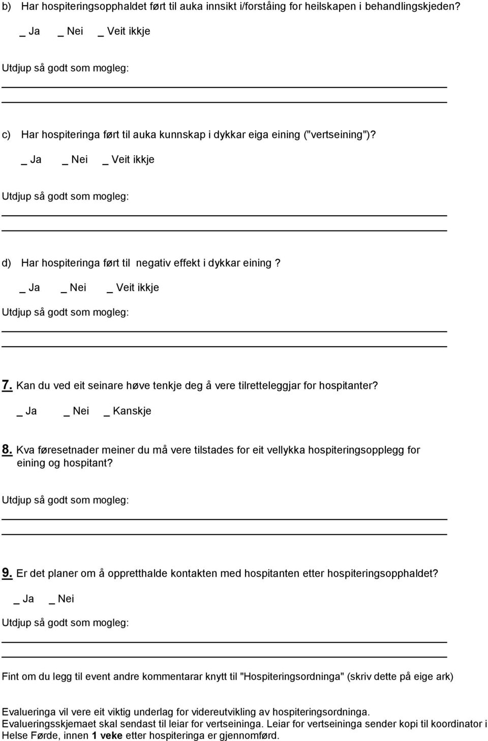 _ Ja _ Nei _ Veit ikkje 7. Kan du ved eit seinare høve tenkje deg å vere tilretteleggjar for hospitanter? _ Ja _ Nei _ Kanskje 8.