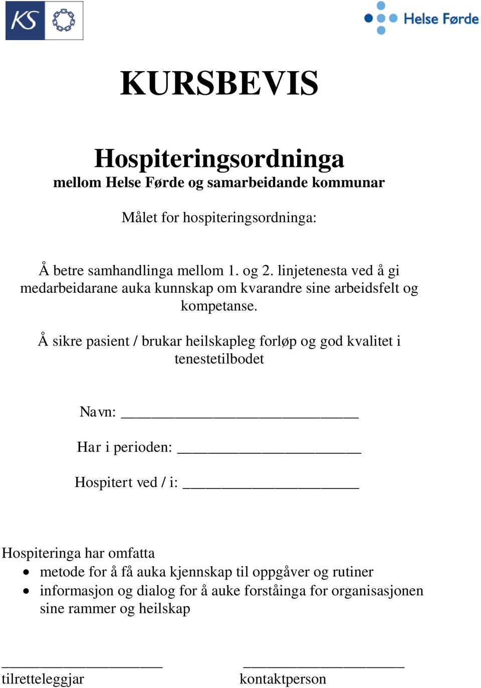 Å sikre pasient / brukar heilskapleg forløp og god kvalitet i tenestetilbodet Navn: Har i perioden: Hospitert ved / i: Hospiteringa har