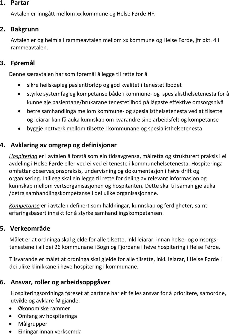 spesialisthelsetenesta for å kunne gje pasientane/brukarane tenestetilbod på lågaste effektive omsorgsnivå betre samhandlinga mellom kommune- og spesialisthelsetenesta ved at tilsette og leiarar kan