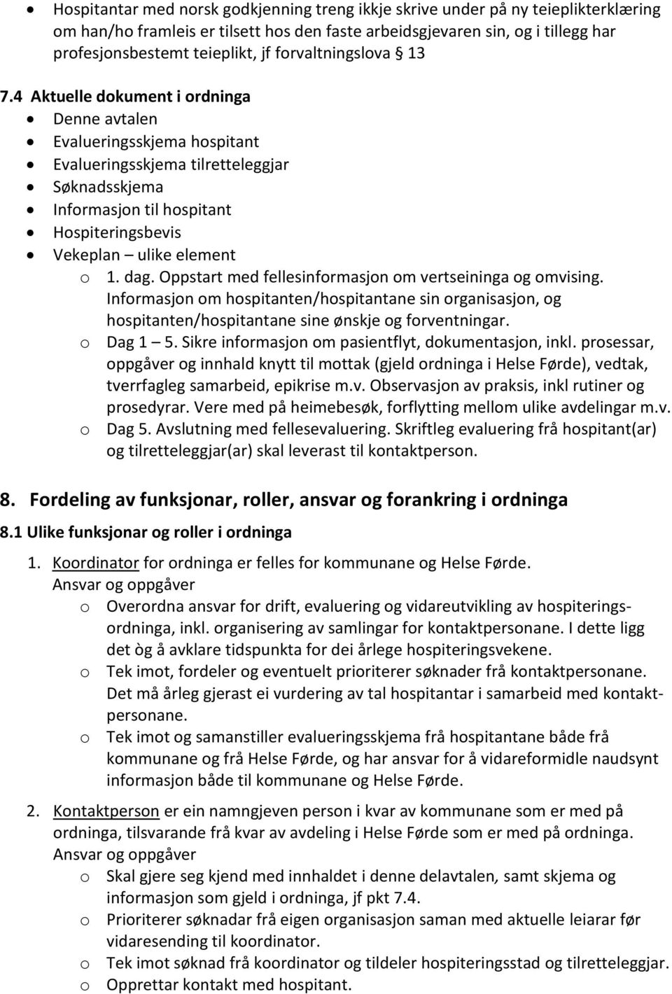 4 Aktuelle dokument i ordninga Denne avtalen Evalueringsskjema hospitant Evalueringsskjema tilretteleggjar Søknadsskjema Informasjon til hospitant Hospiteringsbevis Vekeplan ulike element o 1. dag.