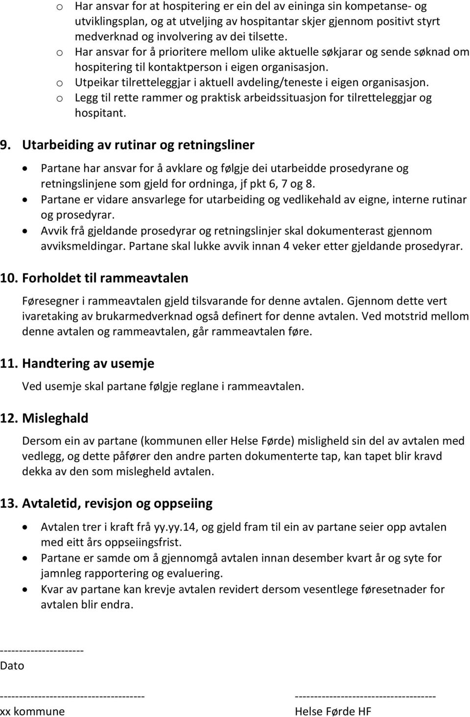 o Utpeikar tilretteleggjar i aktuell avdeling/teneste i eigen organisasjon. o Legg til rette rammer og praktisk arbeidssituasjon for tilretteleggjar og hospitant. 9.