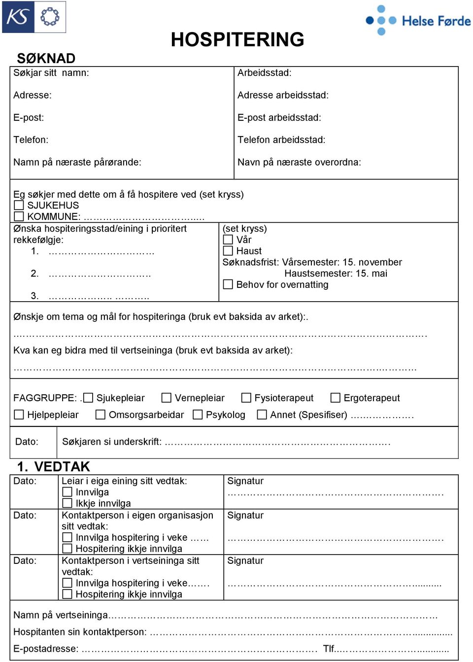 .... Ønskje om tema og mål for hospiteringa (bruk evt baksida av arket):. (set kryss) Vår Haust Søknadsfrist: Vårsemester: 15. november Haustsemester: 15. mai Behov for overnatting.