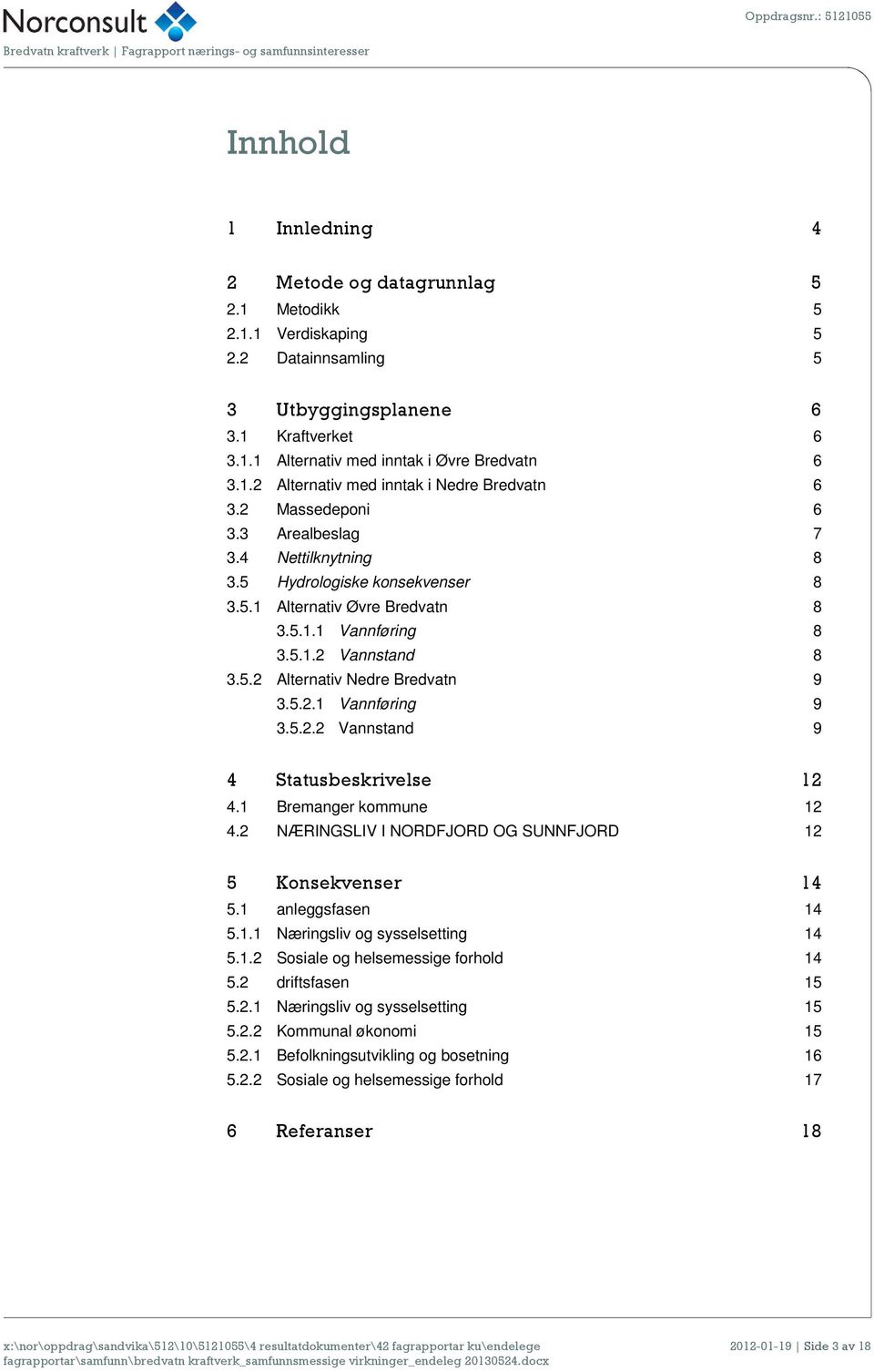 5.2 Alternativ Nedre Bredvatn 9 3.5.2.1 Vannføring 9 3.5.2.2 Vannstand 9 4 Statusbeskrivelse 12 4.1 Bremanger kommune 12 4.2 NÆRINGSLIV I NORDFJORD OG SUNNFJORD 12 5 Konsekvenser 14 5.