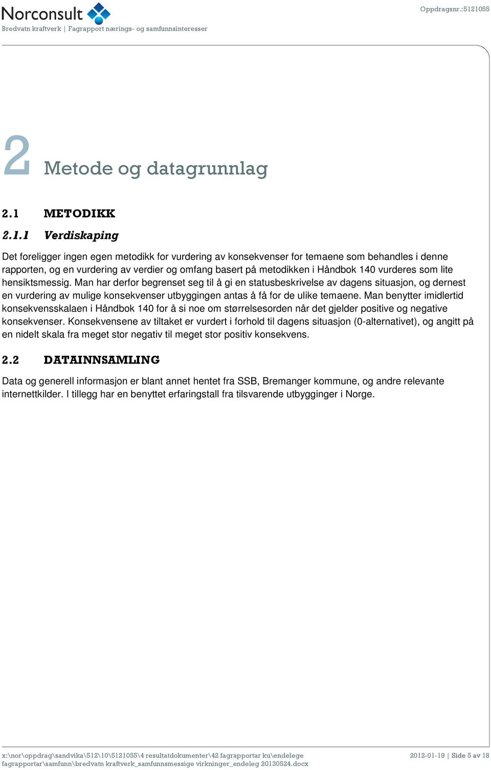 1 Verdiskaping Det foreligger ingen egen metodikk for vurdering av konsekvenser for temaene som behandles i denne rapporten, og en vurdering av verdier og omfang basert på metodikken i Håndbok 140