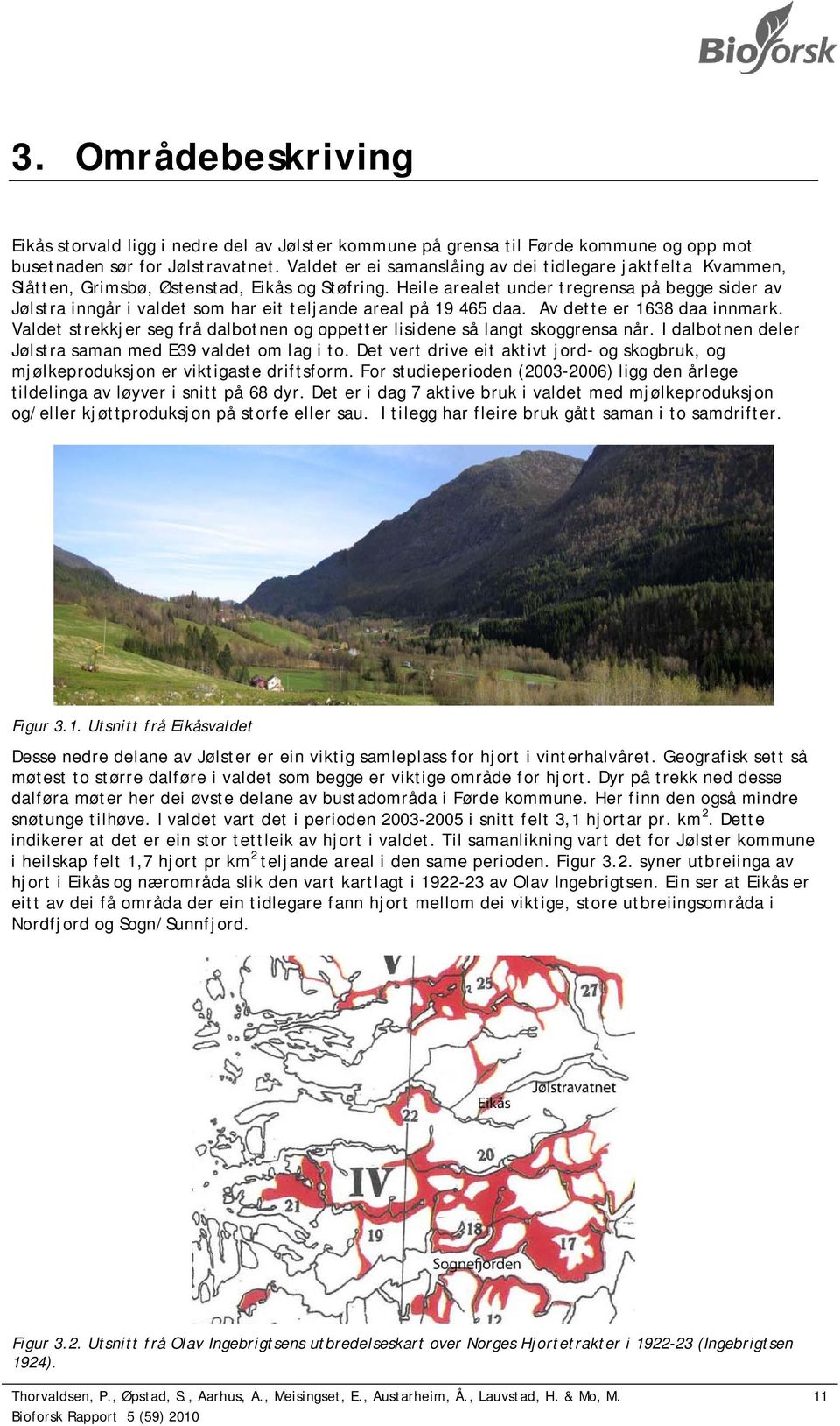 Heile arealet under tregrensa på begge sider av Jølstra inngår i valdet som har eit teljande areal på 19 465 daa. Av dette er 1638 daa innmark.