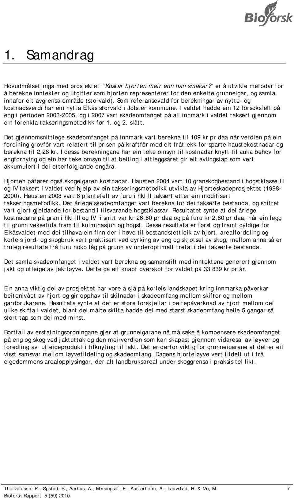 Som referansevald for berekningar av nytte- og kostnadsverdi har ein nytta Eikås storvald i Jølster kommune.