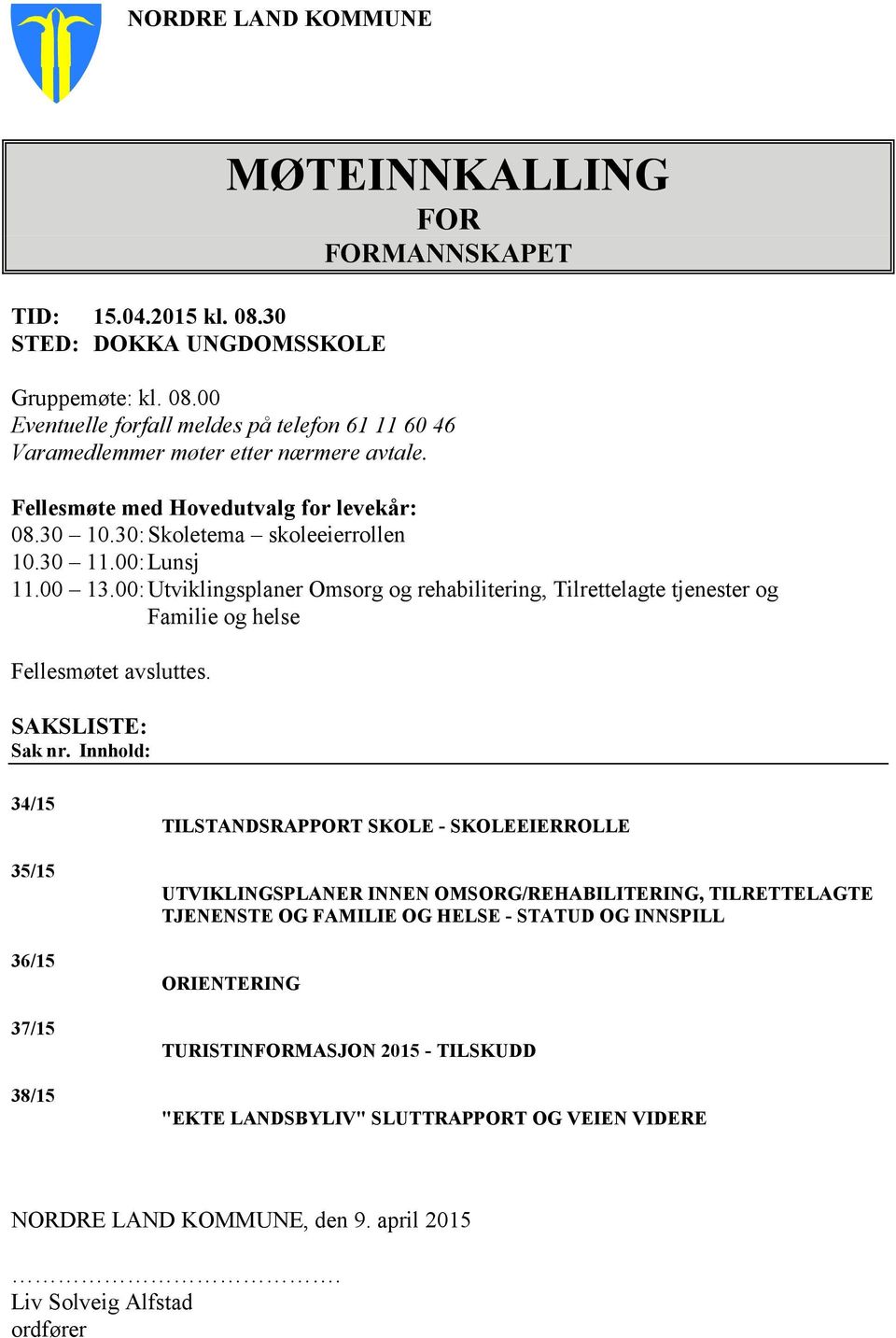 00: Utviklingsplaner Omsorg og rehabilitering, Tilrettelagte tjenester og Familie og helse Fellesmøtet avsluttes. SAKSLISTE: Sak nr.