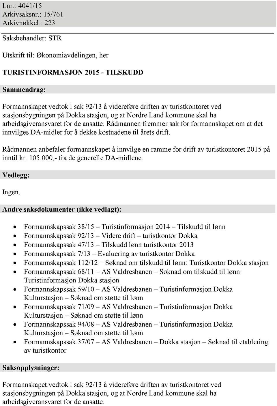 på Dokka stasjon, og at Nordre Land kommune skal ha arbeidsgiveransvaret for de ansatte. Rådmannen fremmer sak for formannskapet om at det innvilges DAmidler for å dekke kostnadene til årets drift.