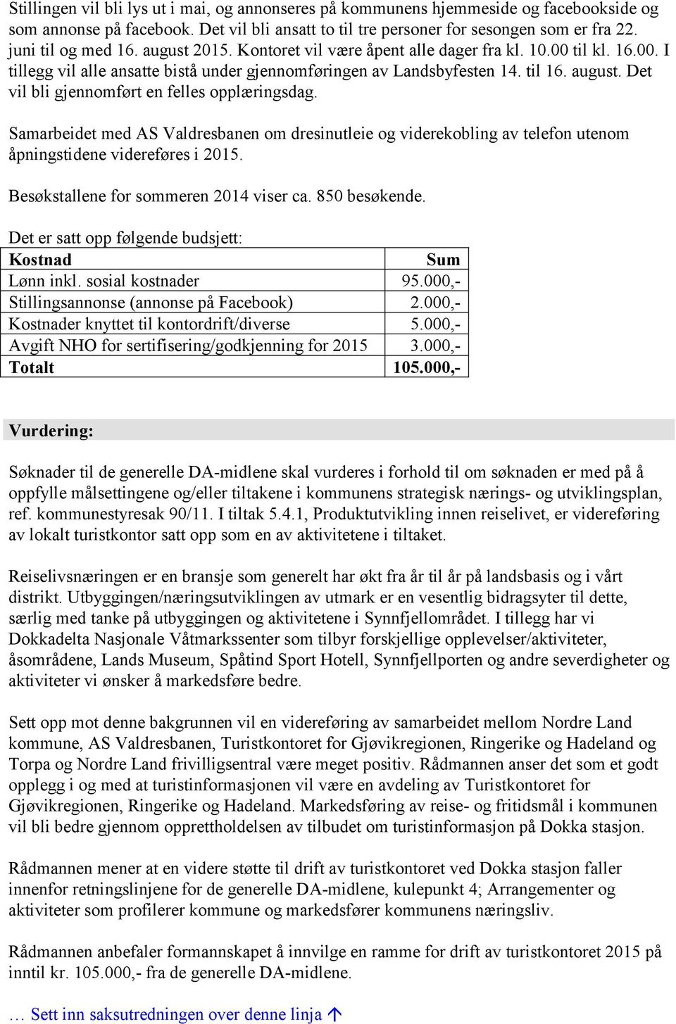 Samarbeidet med AS Valdresbanen om dresinutleie og viderekobling av telefon utenom åpningstidene videreføres i 2015. Besøkstallene for sommeren 2014 viser ca. 850 besøkende.