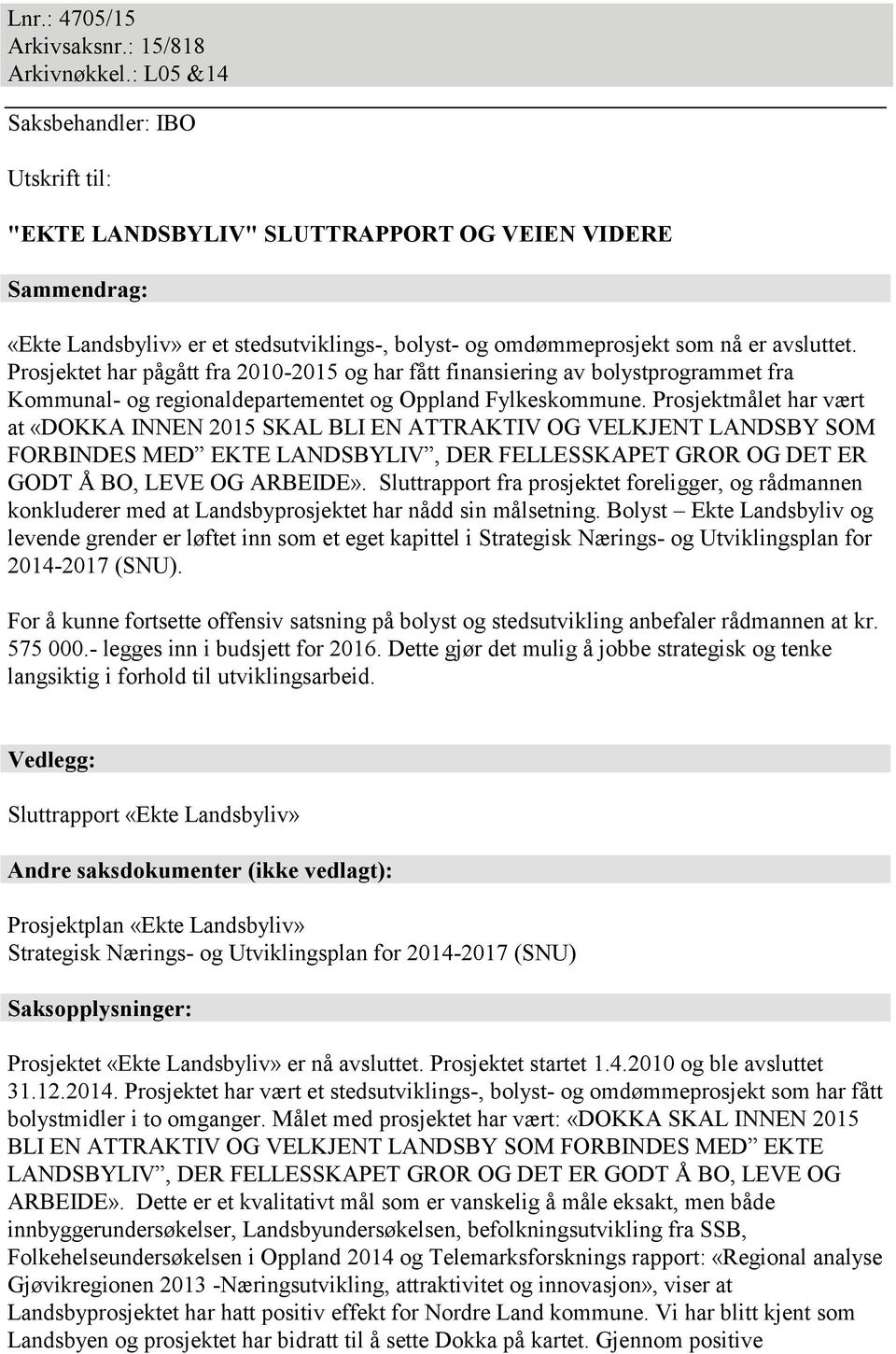 Prosjektet har pågått fra 20102015 og har fått finansiering av bolystprogrammet fra Kommunal og regionaldepartementet og Oppland Fylkeskommune.