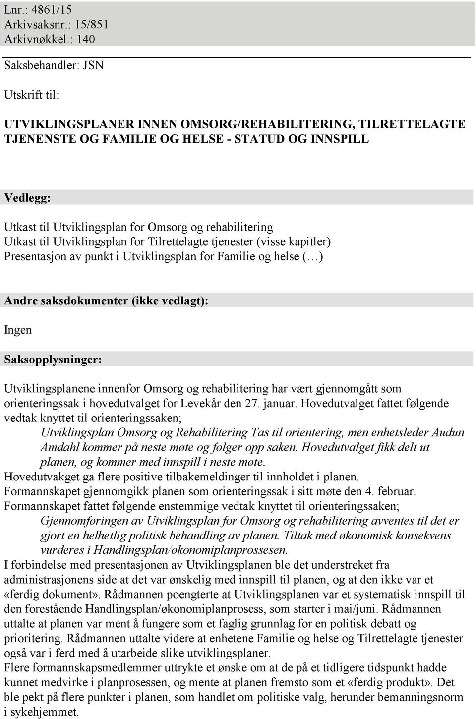 rehabilitering Utkast til Utviklingsplan for Tilrettelagte tjenester (visse kapitler) Presentasjon av punkt i Utviklingsplan for Familie og helse ( ) Andre saksdokumenter (ikke vedlagt): Ingen