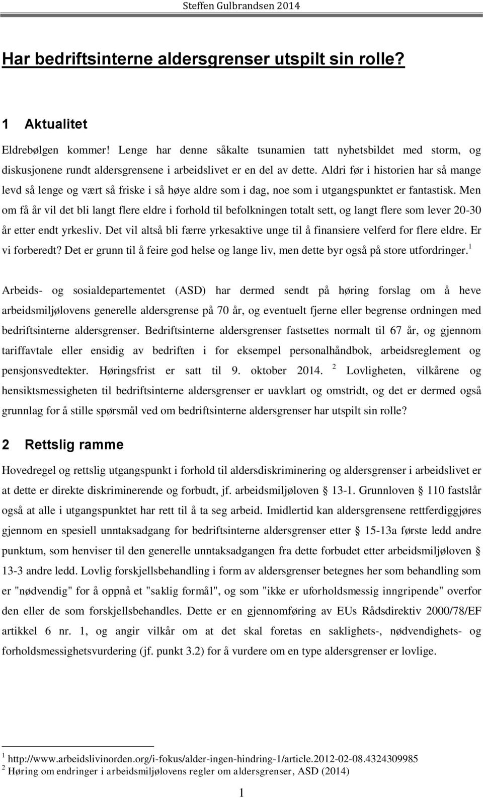 Aldri før i historien har så mange levd så lenge og vært så friske i så høye aldre som i dag, noe som i utgangspunktet er fantastisk.