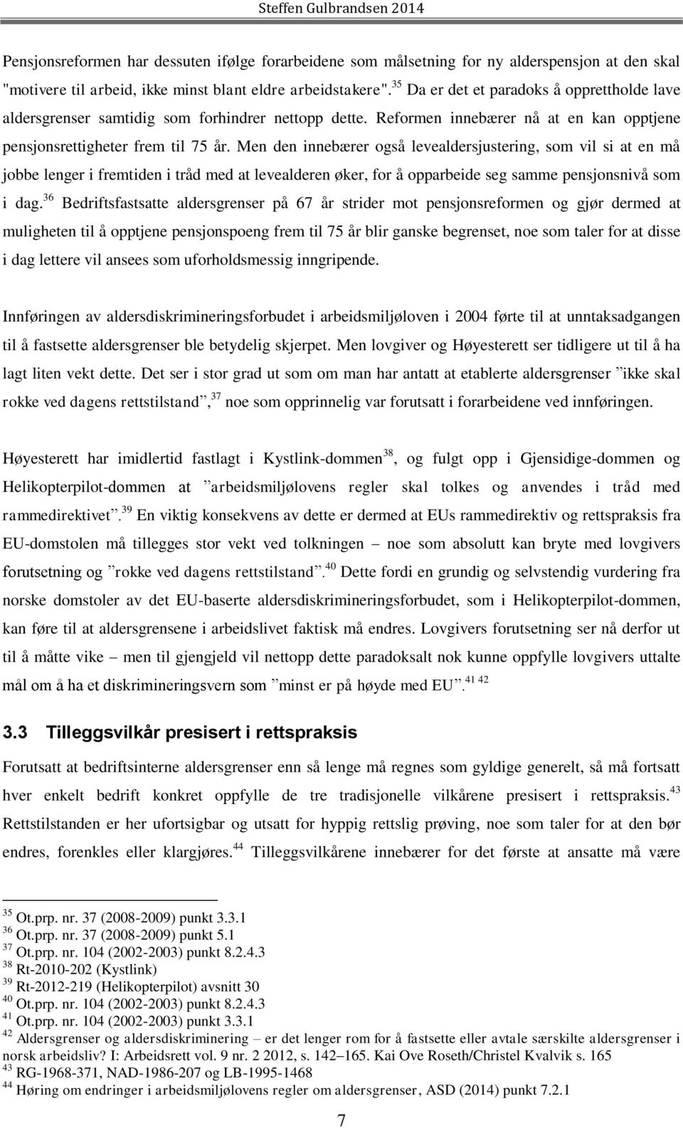 Men den innebærer også levealdersjustering, som vil si at en må jobbe lenger i fremtiden i tråd med at levealderen øker, for å opparbeide seg samme pensjonsnivå som i dag.